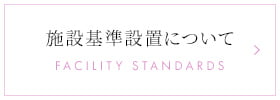 施設基準設置について FACILITY STANDARDS